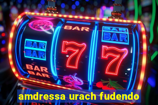 amdressa urach fudendo